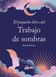 El Pequeño Libro Del Trabajo De Sombras