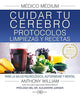 Medico Medium. Cuidar Tu Cerebro. Protocolos, Limpiezas Y Recetas