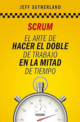 Scrum. El Arte De Hacer El Doble De Trabajo En La Mitad