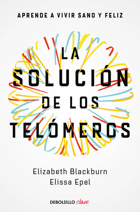 La solución de los telómeros: Aprende a vivir sano y feliz
