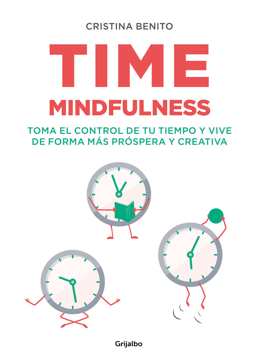 Time mindfulness: Toma el control de tu tiempo y vive de forma más próspera y creativa 